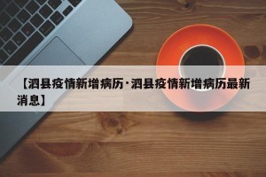 【泗县疫情新增病历·泗县疫情新增病历最新消息】
