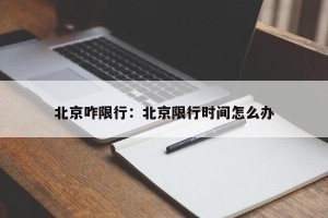 北京咋限行：北京限行时间怎么办