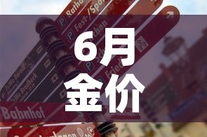 6月金价会不会跌下去 → 6月金价趋势