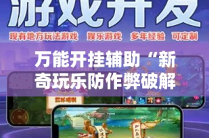 万能开挂辅助“新奇玩乐防作弊破解软件”科技辅助神器手机版
