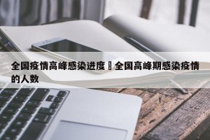 全国疫情高峰感染进度›全国高峰期感染疫情的人数