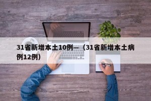 31省新增本土10例—（31省新增本土病例12例）