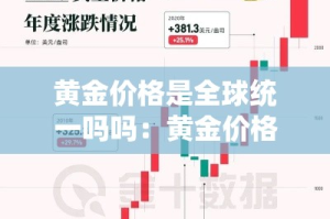 黄金价格是全球统一吗吗：黄金价格是全球定价的吗