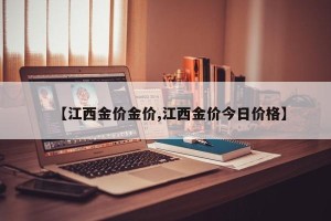 【江西金价金价,江西金价今日价格】