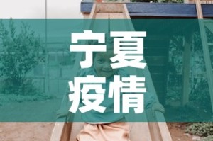 宁夏疫情最新动态数据图：宁夏疫情最新实时动态