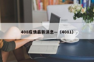 408疫情最新消息—（4081）
