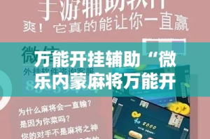 万能开挂辅助“微乐内蒙麻将万能开挂器通用版”科技辅助神器手机版