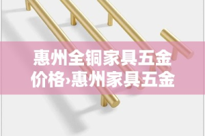 惠州全铜家具五金价格›惠州家具五金配件