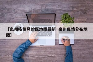 【泉州疫情风险区地图最新·泉州疫情分布地图】