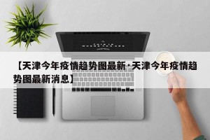 【天津今年疫情趋势图最新·天津今年疫情趋势图最新消息】
