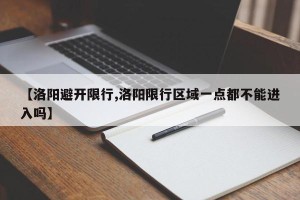 【洛阳避开限行,洛阳限行区域一点都不能进入吗】