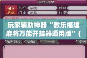 玩家辅助神器“微乐福建麻将万能开挂器通用版”(作弊)辅助透视教程