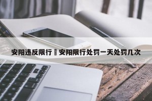 安阳违反限行›安阳限行处罚一天处罚几次