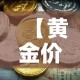 【黄金价格是涨还是跌,今年黄金价格是涨还是跌】