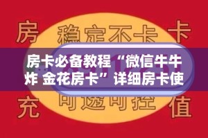 房卡必备教程“微信牛牛炸 金花房卡”详细房卡使用教程