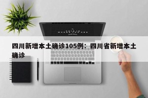 四川新增本土确诊105例：四川省新增本土确诊