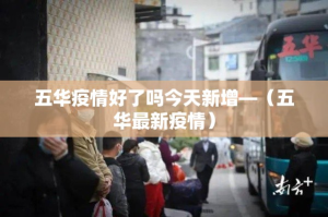 五华疫情好了吗今天新增—（五华最新疫情）