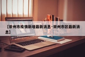 【崇州市疫情新增最新消息·崇州市区最新消息】