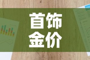 首饰金价今日金价查询表：首饰金价今日金价查询表最新