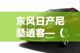 东风日产尼桑逍客—（东风日产尼桑逍客图片）