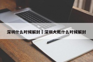 深圳什么时候解封›深圳大概什么时候解封