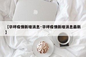 【华坪疫情新增消息·华坪疫情新增消息最新】