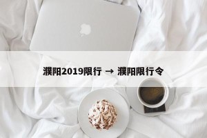 濮阳2019限行 → 濮阳限行令