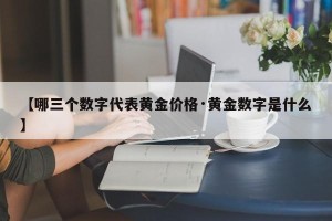 【哪三个数字代表黄金价格·黄金数字是什么】