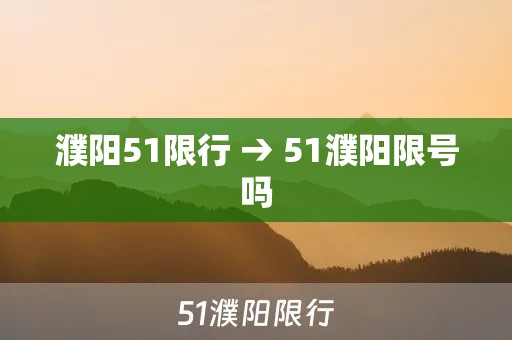 濮阳51限行 → 51濮阳限号吗