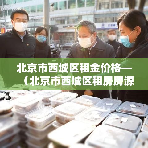 北京市西城区租金价格—（北京市西城区租房房源）