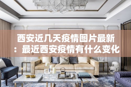 西安近几天疫情图片最新：最近西安疫情有什么变化