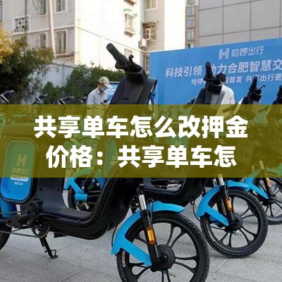 共享单车怎么改押金价格：共享单车怎么退换押金