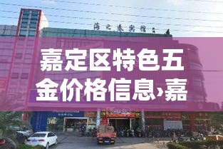嘉定区特色五金价格信息›嘉定区特色五金价格信息查询