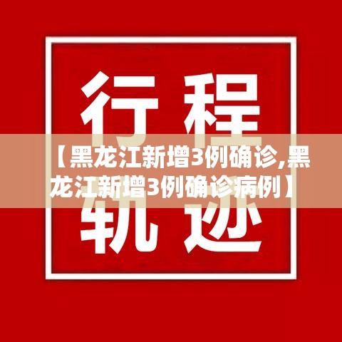 【黑龙江新增3例确诊,黑龙江新增3例确诊病例】 【黑龙江新增3例确诊,黑龙江新增3例确诊病例】