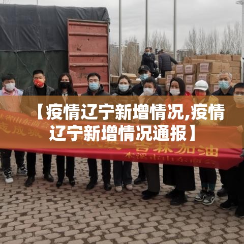 【疫情辽宁新增情况,疫情辽宁新增情况通报】 【疫情辽宁新增情况,疫情辽宁新增情况通报】
