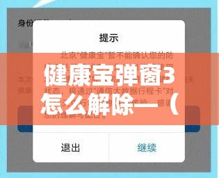 健康宝弹窗3怎么解除—（健康宝弹窗怎么消除）