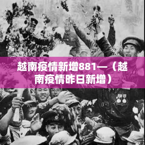 越南疫情新增881—（越南疫情昨日新增）