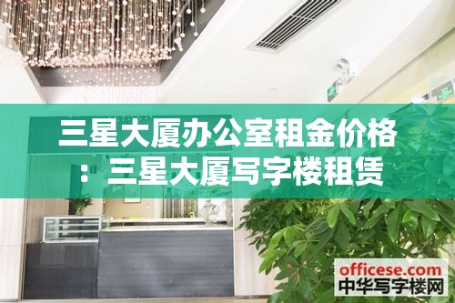 三星大厦办公室租金价格：三星大厦写字楼租赁