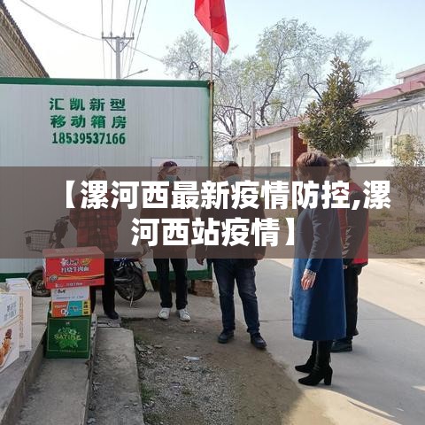 【漯河西最新疫情防控,漯河西站疫情】