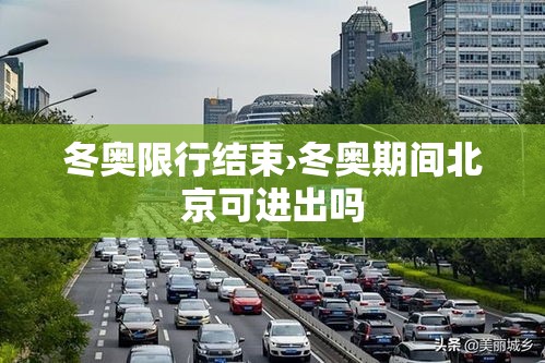 冬奥限行结束›冬奥期间北京可进出吗