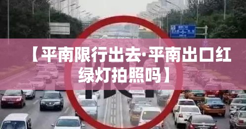 【平南限行出去·平南出口红绿灯拍照吗】