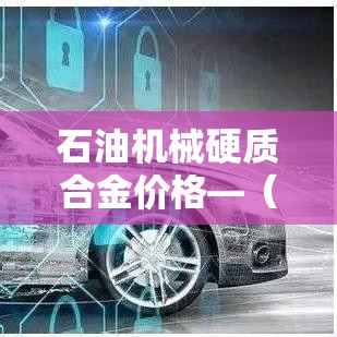 石油机械硬质合金价格—（硬质合金加工设备）
