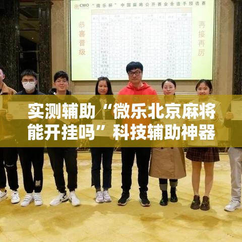 实测辅助“微乐北京麻将能开挂吗”科技辅助神器手机版