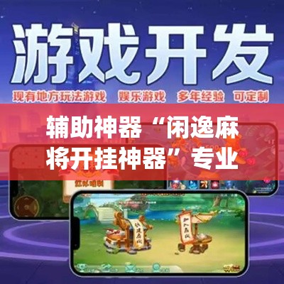 辅助神器“闲逸麻将开挂神器	”专业师傅带你一起了解(确实有挂