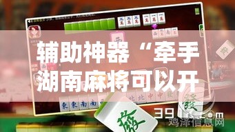 辅助神器“牵手湖南麻将可以开挂吗	”分享用挂教程
