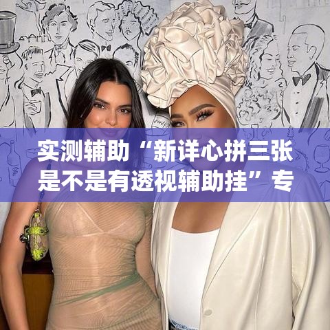 实测辅助“新详心拼三张是不是有透视辅助挂”专业师傅带你一起了解(确实有挂