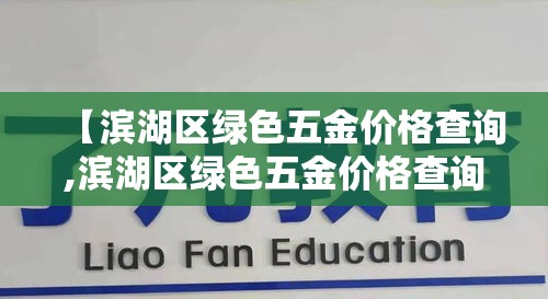 【滨湖区绿色五金价格查询,滨湖区绿色五金价格查询网】