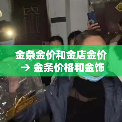 金条金价和金店金价 → 金条价格和金饰价格一样吗