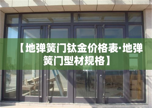 【地弹簧门钛金价格表·地弹簧门型材规格】