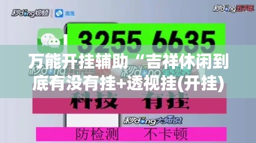 万能开挂辅助“吉祥休闲到底有没有挂+透视挂(开挂)2026必备”科技辅助神器手机版